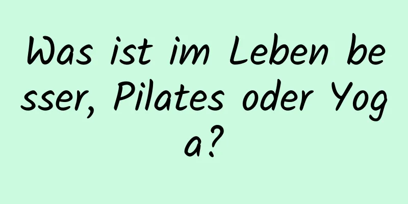 Was ist im Leben besser, Pilates oder Yoga?