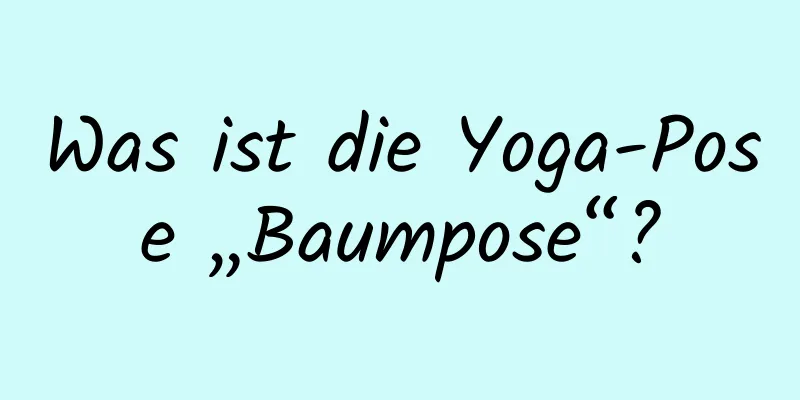 Was ist die Yoga-Pose „Baumpose“?