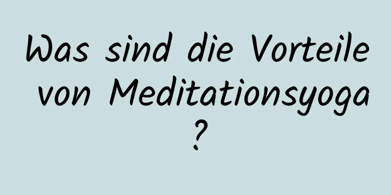 Was sind die Vorteile von Meditationsyoga?