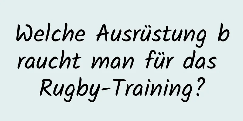 Welche Ausrüstung braucht man für das Rugby-Training?