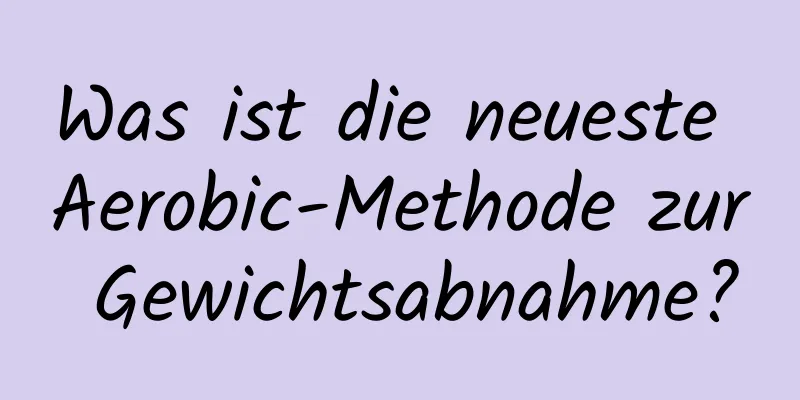 Was ist die neueste Aerobic-Methode zur Gewichtsabnahme?