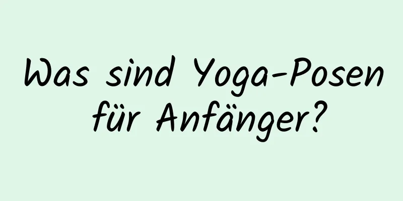 Was sind Yoga-Posen für Anfänger?