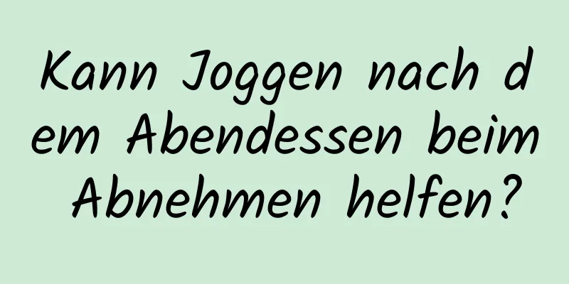 Kann Joggen nach dem Abendessen beim Abnehmen helfen?