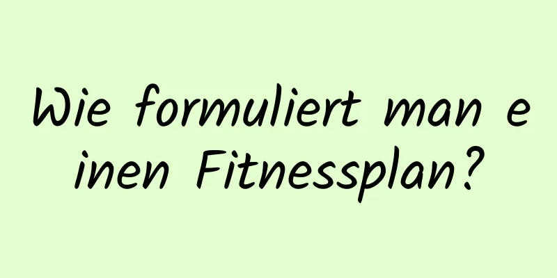 Wie formuliert man einen Fitnessplan?