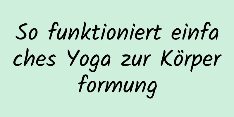 So funktioniert einfaches Yoga zur Körperformung