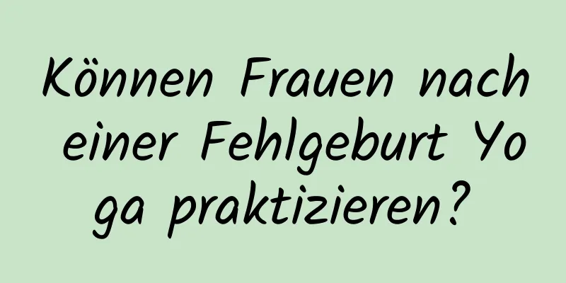 Können Frauen nach einer Fehlgeburt Yoga praktizieren?