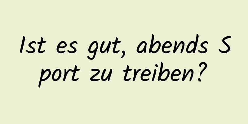 Ist es gut, abends Sport zu treiben?