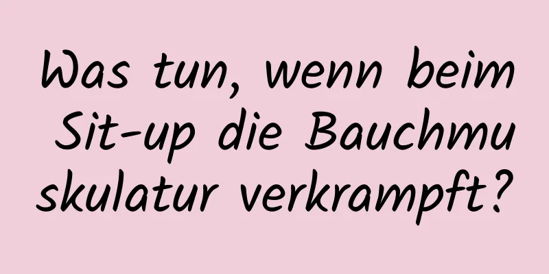 Was tun, wenn beim Sit-up die Bauchmuskulatur verkrampft?