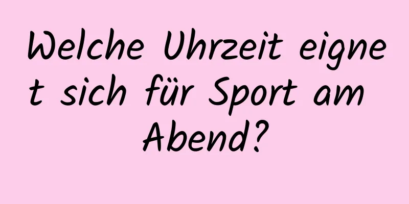 Welche Uhrzeit eignet sich für Sport am Abend?