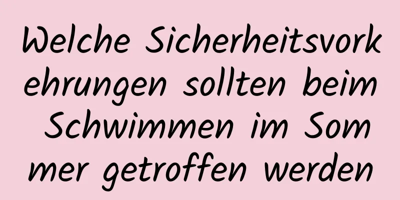 Welche Sicherheitsvorkehrungen sollten beim Schwimmen im Sommer getroffen werden