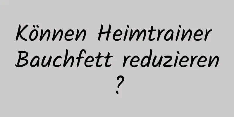 Können Heimtrainer Bauchfett reduzieren?