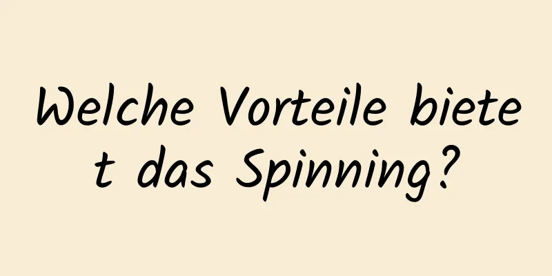 Welche Vorteile bietet das Spinning?