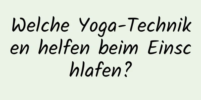 Welche Yoga-Techniken helfen beim Einschlafen?