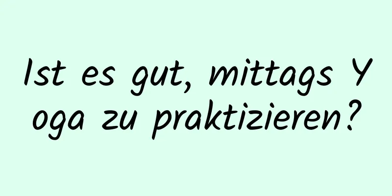 Ist es gut, mittags Yoga zu praktizieren?