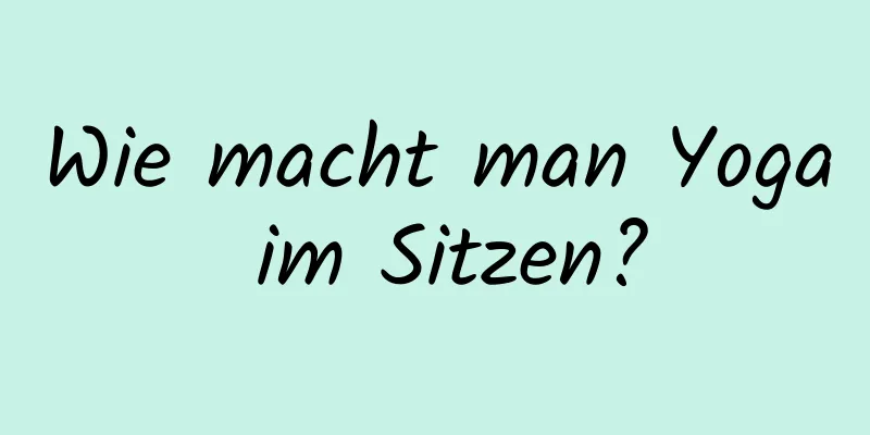 Wie macht man Yoga im Sitzen?