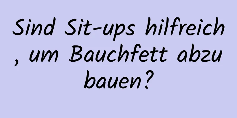 Sind Sit-ups hilfreich, um Bauchfett abzubauen?