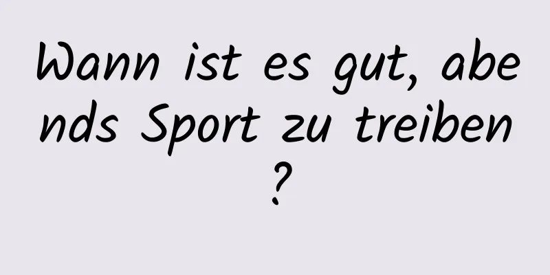 Wann ist es gut, abends Sport zu treiben?