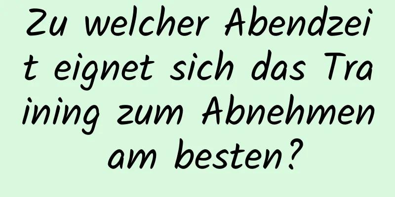 Zu welcher Abendzeit eignet sich das Training zum Abnehmen am besten?