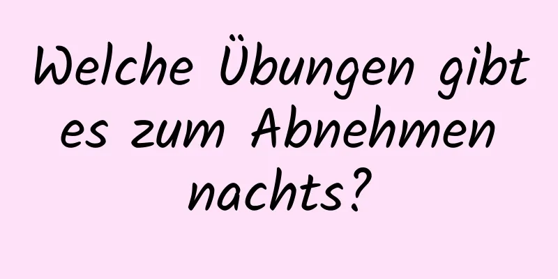 Welche Übungen gibt es zum Abnehmen nachts?