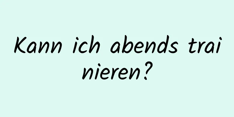 Kann ich abends trainieren?