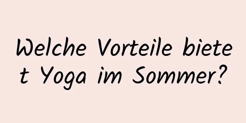 Welche Vorteile bietet Yoga im Sommer?