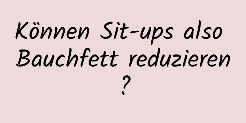 Können Sit-ups also Bauchfett reduzieren?