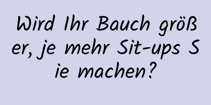 Wird Ihr Bauch größer, je mehr Sit-ups Sie machen?