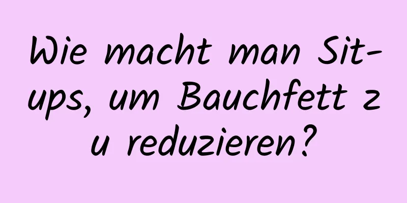 Wie macht man Sit-ups, um Bauchfett zu reduzieren?