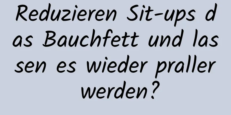 Reduzieren Sit-ups das Bauchfett und lassen es wieder praller werden?