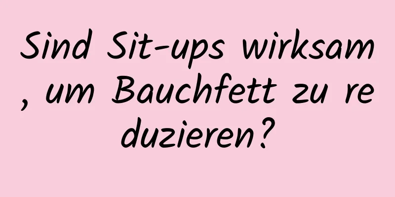 Sind Sit-ups wirksam, um Bauchfett zu reduzieren?