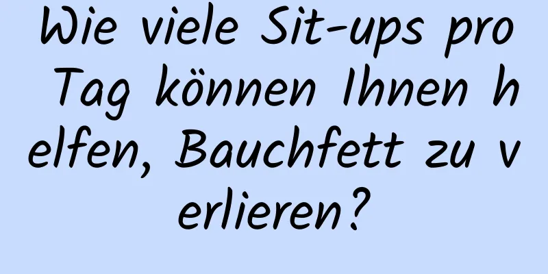 Wie viele Sit-ups pro Tag können Ihnen helfen, Bauchfett zu verlieren?