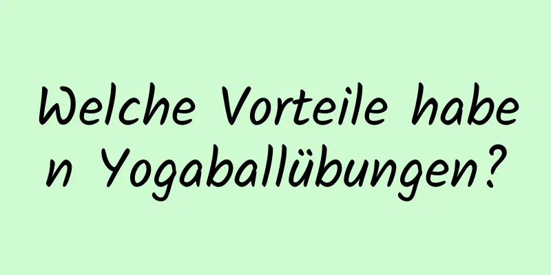 Welche Vorteile haben Yogaballübungen?