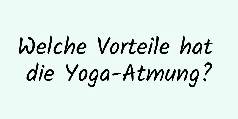 Welche Vorteile hat die Yoga-Atmung?