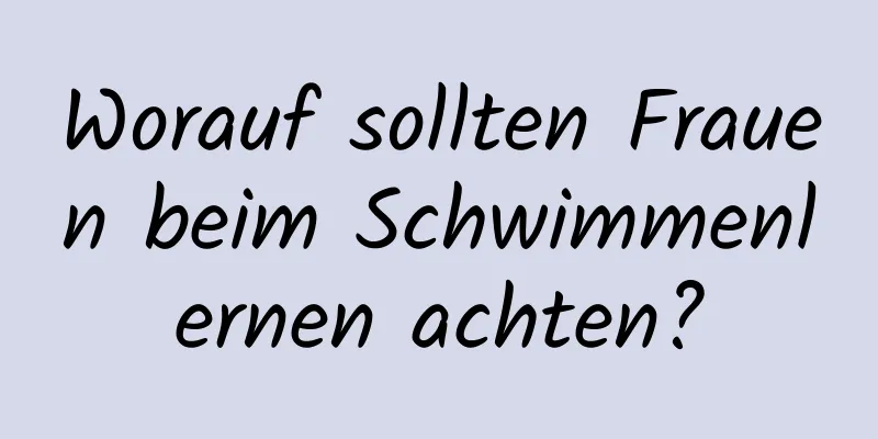 Worauf sollten Frauen beim Schwimmenlernen achten?