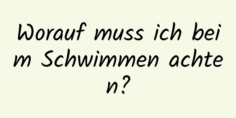 Worauf muss ich beim Schwimmen achten?