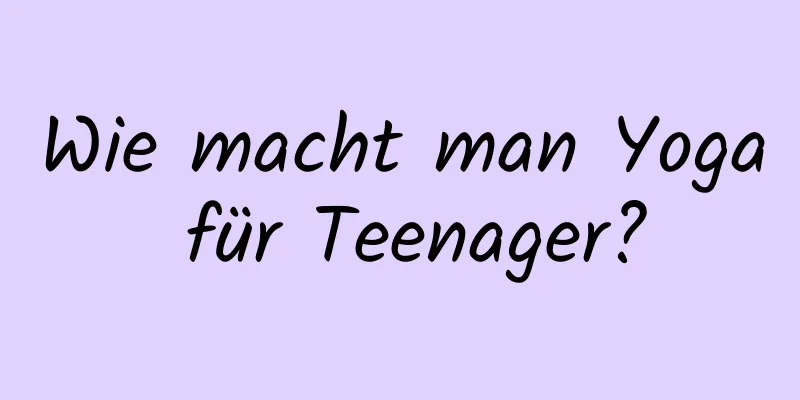 Wie macht man Yoga für Teenager?