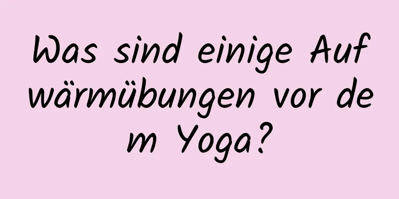 Was sind einige Aufwärmübungen vor dem Yoga?