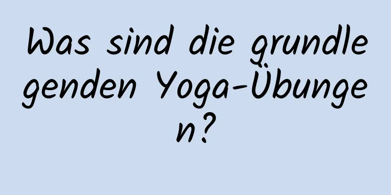 Was sind die grundlegenden Yoga-Übungen?