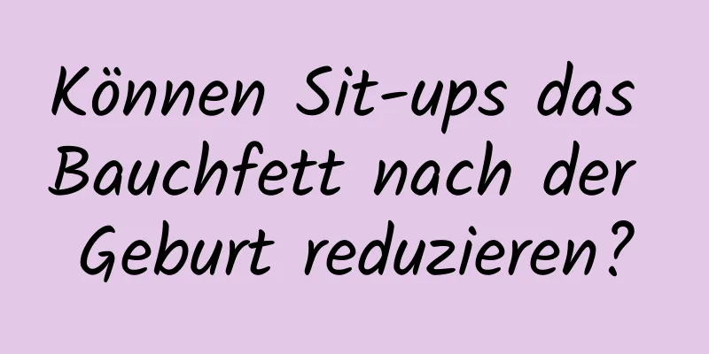 Können Sit-ups das Bauchfett nach der Geburt reduzieren?