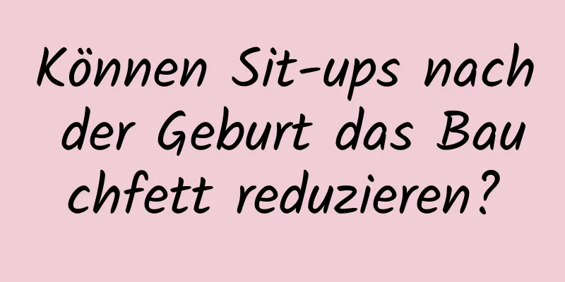 Können Sit-ups nach der Geburt das Bauchfett reduzieren?