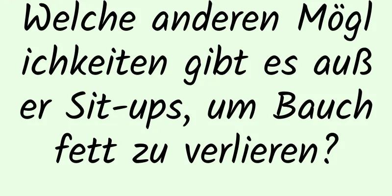 Welche anderen Möglichkeiten gibt es außer Sit-ups, um Bauchfett zu verlieren?