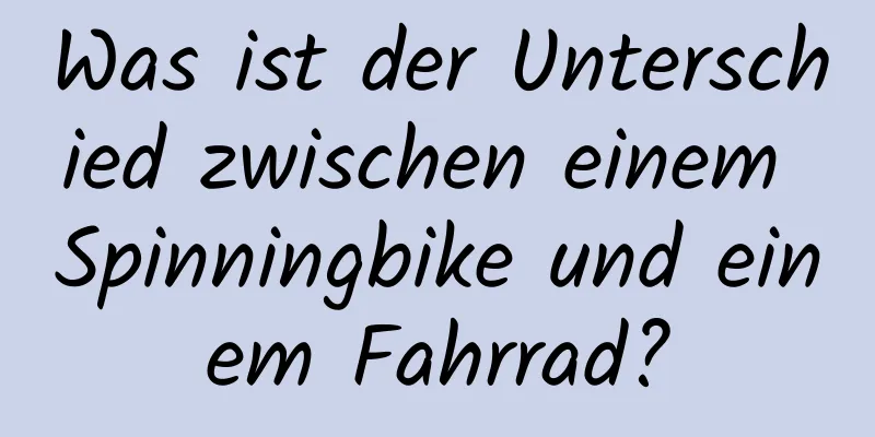 Was ist der Unterschied zwischen einem Spinningbike und einem Fahrrad?