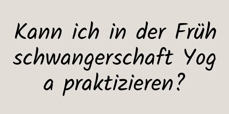 Kann ich in der Frühschwangerschaft Yoga praktizieren?