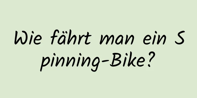 Wie fährt man ein Spinning-Bike?