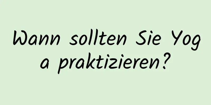 Wann sollten Sie Yoga praktizieren?