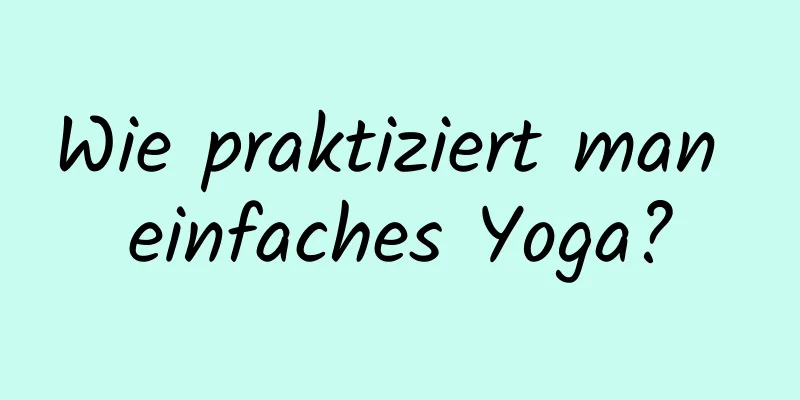 Wie praktiziert man einfaches Yoga?