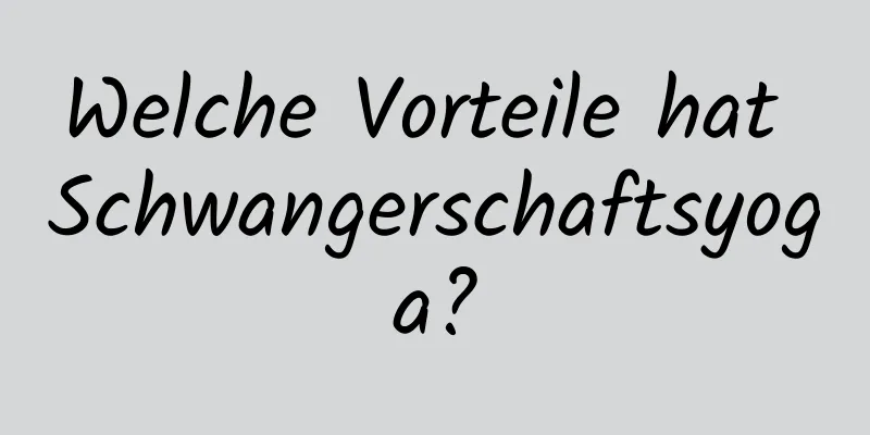 Welche Vorteile hat Schwangerschaftsyoga?