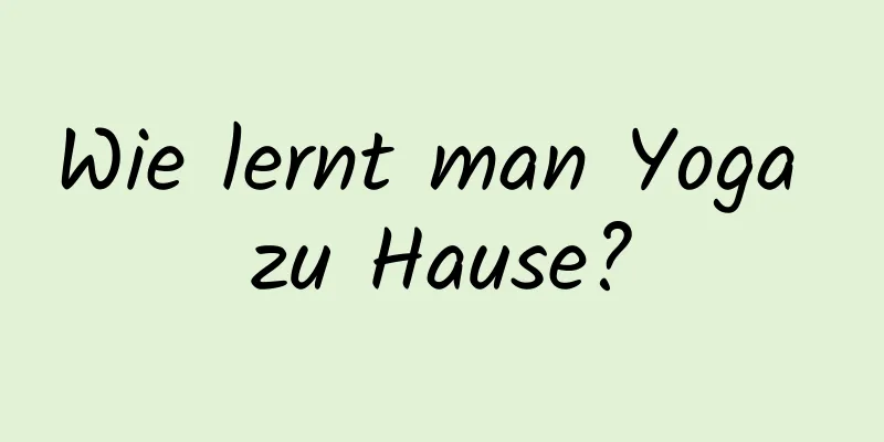 Wie lernt man Yoga zu Hause?