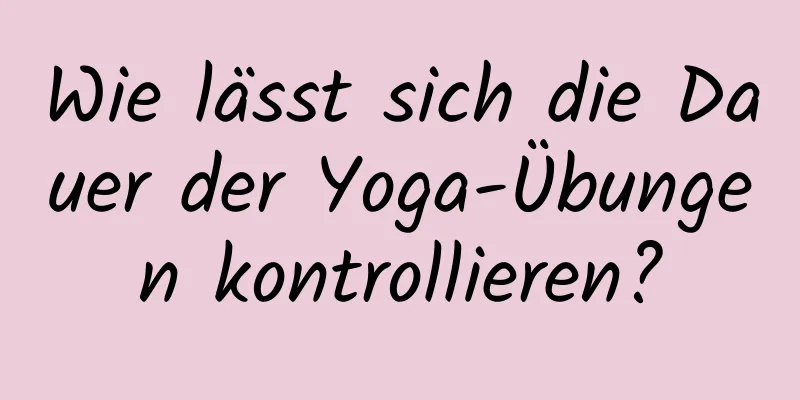 Wie lässt sich die Dauer der Yoga-Übungen kontrollieren?