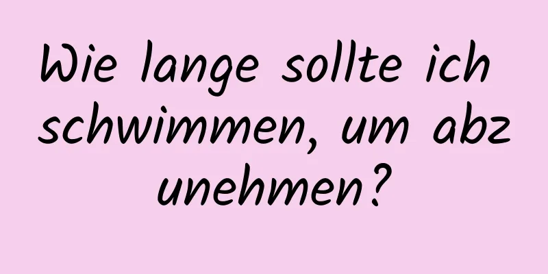 Wie lange sollte ich schwimmen, um abzunehmen?